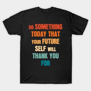 Do Something Today That Your Future Self Will Thank You For T-Shirt